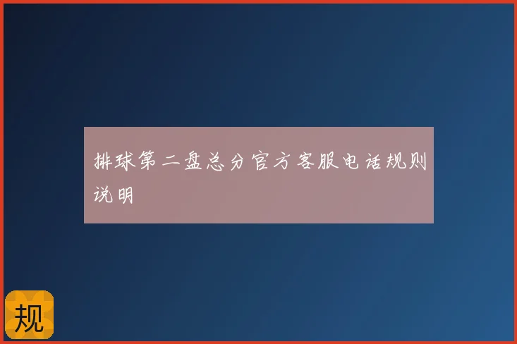 排球第二盘总分官方客服电话规则说明